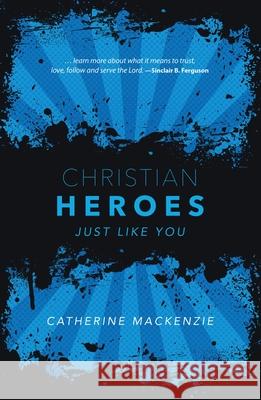 Christian Heroes: Just Like You Catherine MacKenzie 9781527106789