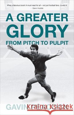 A Greater Glory: From Pitch to Pulpit Gavin Peacock 9781527106796