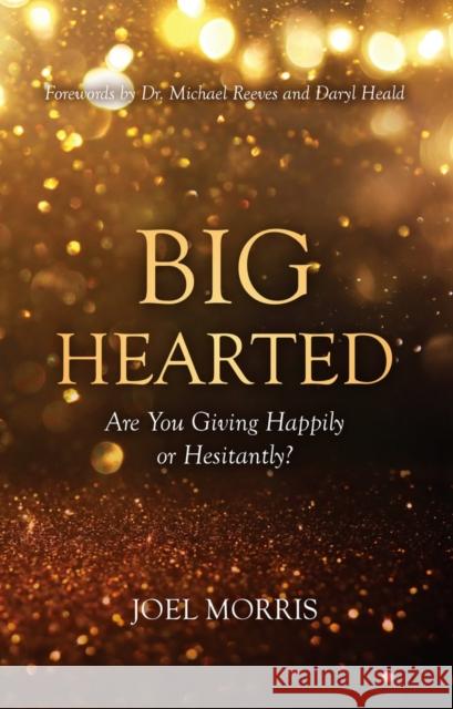 Big Hearted: Are You Giving Happily or Hesitantly? Joel Morris 9781527106987 Christian Focus Publications