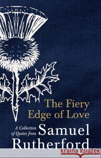 The Fiery Edge of Love: A Collection of Quotes from Samuel Rutherford Samuel Rutherford 9781527107274