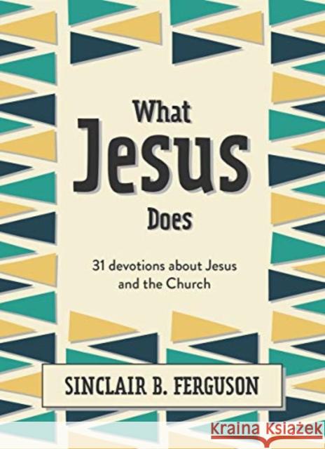 What Jesus Does: 31 Devotions about Jesus and the Church Sinclair B. Ferguson 9781527107311