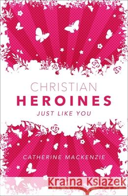 Christian Heroines: Just Like You Catherine MacKenzie 9781527107342