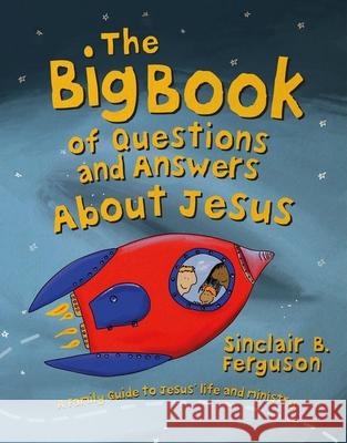 The Big Book of Questions and Answers about Jesus: A Family Guide to Jesus’ Life and Ministry Sinclair B. Ferguson 9781527108042 CF4kids