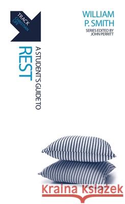 Track: Rest: A Student’s Guide to Rest William P. Smith 9781527108448 Christian Focus Publications
