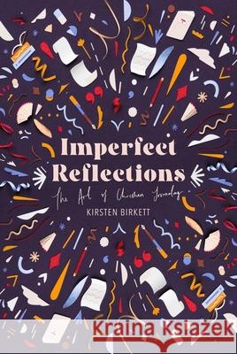 Imperfect Reflections: The Art of Christian Journaling Kirsten Birkett 9781527108462