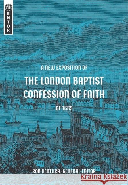 A New Exposition of the London Baptist Confession of Faith of 1689 Rob Ventura 9781527108905