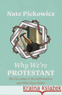 Why We’re Protestant: The Five Solas of the Reformation, and Why They Matter  9781527109124 Christian Focus Publications Ltd
