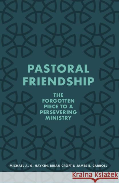 Pastoral Friendship: The Forgotten Piece in a Persevering Ministry James B. Carroll 9781527109162