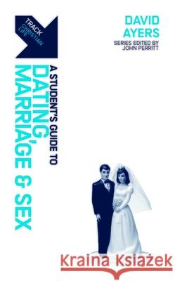 Track: Dating, Marriage & Sex: A Student’s Guide to Dating, Marriage & Sex  9781527109667 Christian Focus Publications Ltd