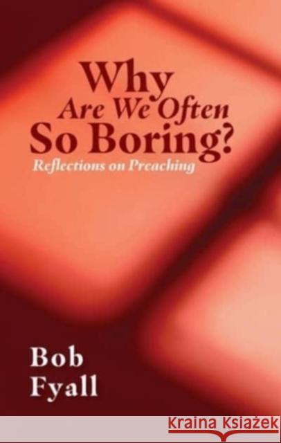 Why Are We Often So Boring?: Reflections on Preaching Bob Fyall 9781527109704