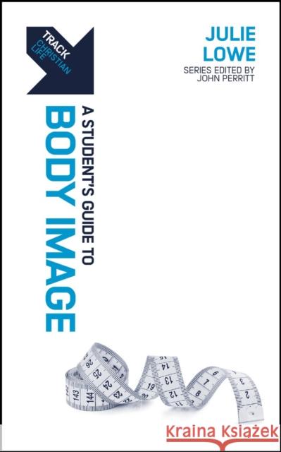 Track: A Student's Guide to Body Image Julie Lowe 9781527110045 Christian Focus Publications Ltd