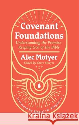 Covenant Foundations: Understanding the Promise–Keeping God of the Bible Alec Motyer 9781527111004 Christian Focus Publications Ltd