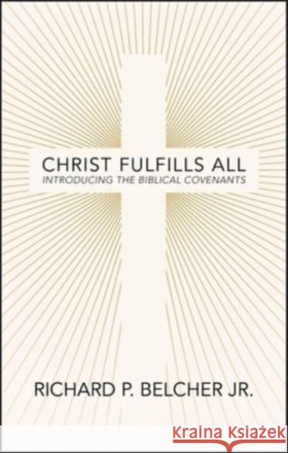 Christ Fulfills All: Introducing the Biblical Covenants Richard P. Belcher 9781527111349