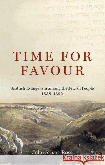 Time for Favour: Scottish Evangelism among the Jewish People: 1838–1852 John Stuart Ross 9781527111356 Christian Focus Publications