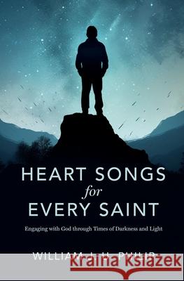 Heart Songs for Every Saint: Engaging with God Through Times of Darkness & Light William J. U. Philip 9781527111363