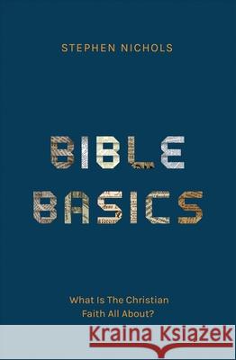 Bible Basics: What Is The Christian Faith All About? Stephen J. Nichols 9781527111387