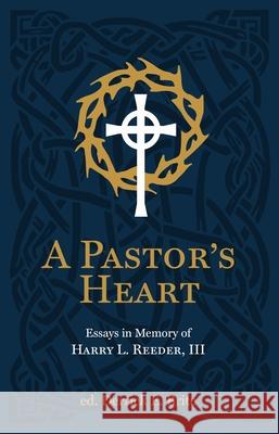 A Pastor’s Heart: Essays in Memory of Harry L. Reeder III Derrick Brite 9781527111417