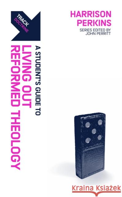 Track: Living Out Reformed Theology: A Student’s Guide to Living Out Reformed Theology Perkins, Harrison 9781527111479 Christian Focus Publications Ltd