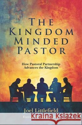 The Kingdom–Minded Pastor: How Pastoral Partnership Advances the Kingdom Joel Littlefield 9781527111707 Christian Focus Publications