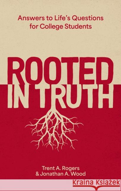 Rooted in Truth: Answers to Life’s Questions for College Students Jonathan A. Wood 9781527112698
