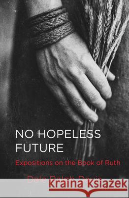 No Hopeless Future: Expositions on the Book of Ruth Dale Ralph Davis 9781527113169 Focus