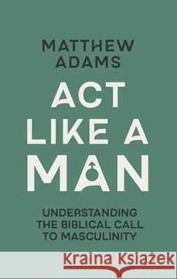 Act Like a Man Matthew D. Adams 9781527113770