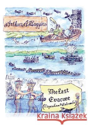 The Last Evacuee: Dagenham to Salcombe Arthur Huggins 9781527205161