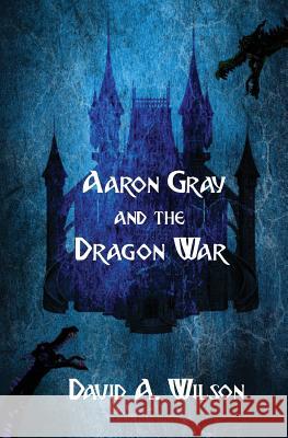 Aaron Gray and the Dragon War David A. Wilson 9781527206168 David a Wilson