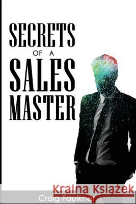 Secrets of a Sales Master Craig Steven Faulkner 9781527206373