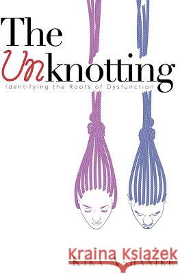 The Unknotting: Identifying the roots of dysfunction Kika Ashanike 9781527212855