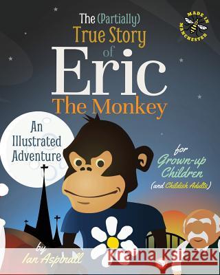 The (Partially) True Story of Eric the Monkey Mr Ian Aspinall 9781527213500