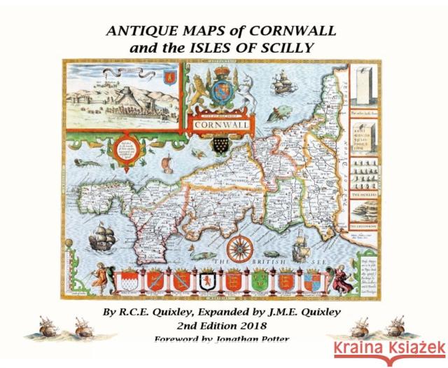 ANTIQUE MAPS OF CORNWALL AND THE ISLES OF SCILLY Robert Charles Edmund Quixley, Jonathan Potter, Jonathan Mark Edmund Quixley, Jonathan Mark Edmund Quixley 9781527215030 R.C.E.Quixley