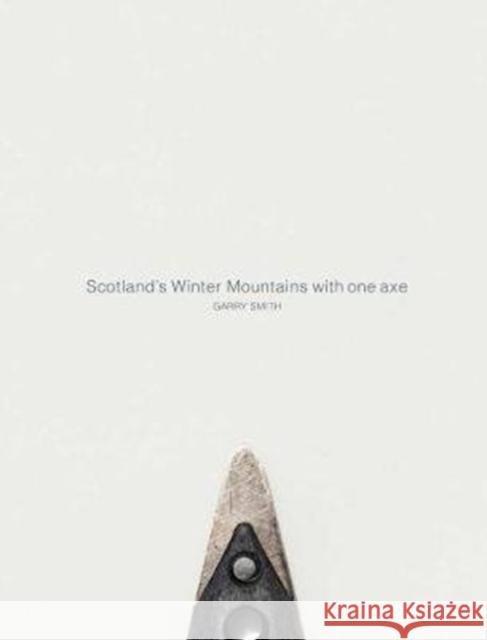 Scotland's Winter Mountains with one axe Gary Smith 9781527217225