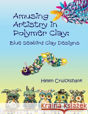 Amusing Artistry with Polymer Clay: Blue Seabird Clay Designs Helen Cruickshank 9781527220270 Blue Seabird Clay Designs