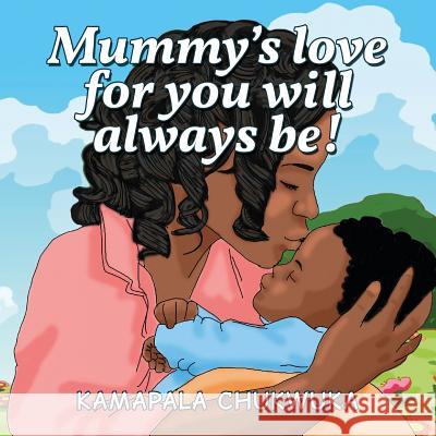 Mummy's love for you will always be! Chukwuka, Kamapala 9781527223752