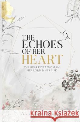 The Echoes of Her Heart: The heart of a woman, her Lord & her life. Alethea Awuku 9781527226791