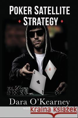 Poker Satellite Strategy: How to qualify for the main events of live and online high stakes poker tournaments O'Kearney, Dara 9781527238091