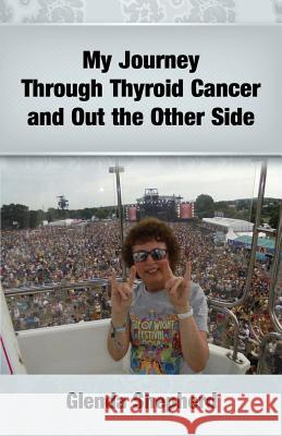 My Journey Through Thyroid Cancer and Out the Other Side: Book 4 in the 'Living With Thyroid Cancer' series Shepherd, Glenda Ann 9781527240414 Glenda Shepherd