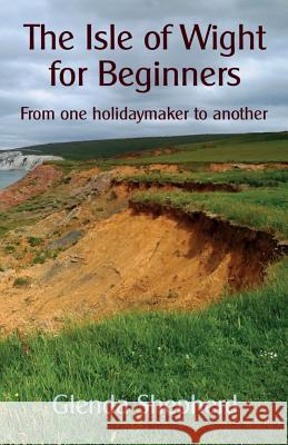 The Isle of Wight for Beginners: From one holidaymaker to another Glenda Shepherd 9781527241732 Glenda Shepherd