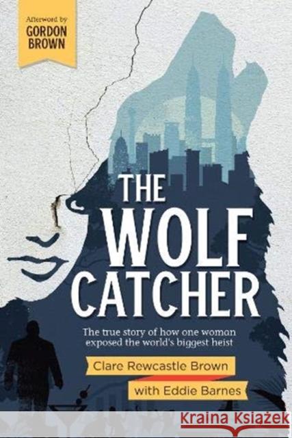 The Wolf Catcher: The true story of how one woman exposed the world's biggest heist Clare Rewcastle Brown 9781527244757 Lost World Press