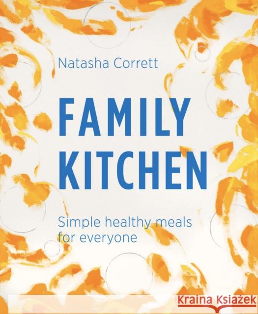 Family Kitchen: Simple Healthy Meals for Everyone Natasha Corrett 9781527253193 Mums Know Best