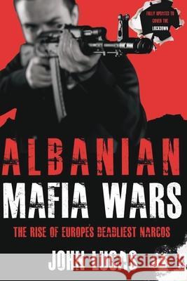 Albanian Mafia Wars: The Rise of Europe's Deadliest Narcos John Lucas 9781527255074 Aberfeldy London