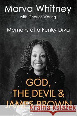 God, the Devil & James Brown: Memoirs of a Funky Diva Charles Waring Marva Whitney 9781527255494 Pizzicato Press