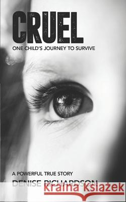 Cruel: One Child's Journey To Survive Denise Richardson 9781527255517 Trash Talk Press