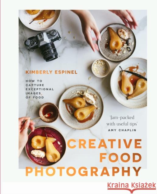 Creative food photography: How to capture exceptional images of food Kimberly Espinel 9781527258358 Delish Books