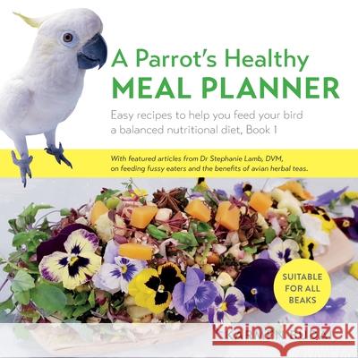 A Parrot's Healthy Meal Planner: Easy Recipes to Help You Feed Your Bird a Balanced Nutritional Diet Karmen Budai 9781527259386 K&s Natural Company Ltd