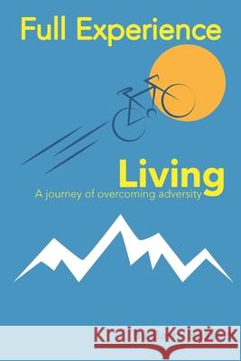 Full Experience Living: An inspirational feel good journey of overcoming adversity; memoir; biography: voyage Josh Bassett Barry Bassett 9781527263659 Full Experience Publishing