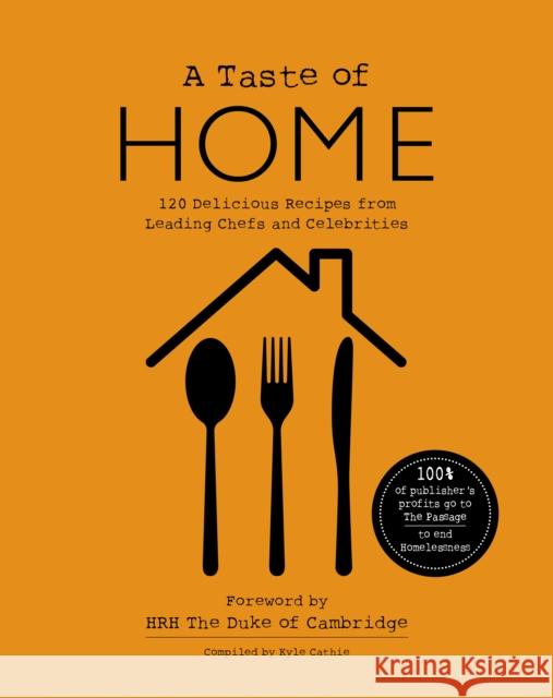 A TASTE OF HOME: 120 Delicious Recipes from Leading Chefs and Celebrities Kyle Cathie 9781527265165