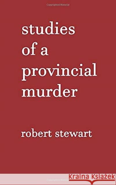 Studies of a Provincial Murder Robert Stewart 9781527267077 Robert Stewart