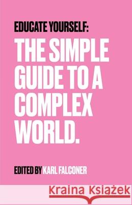 Educate Yourself: The Simple Guide to a Complex World Karl Falconer 9781527270893